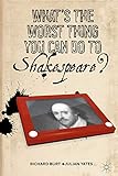 What's the Worst Thing You Can Do to Shakespeare?